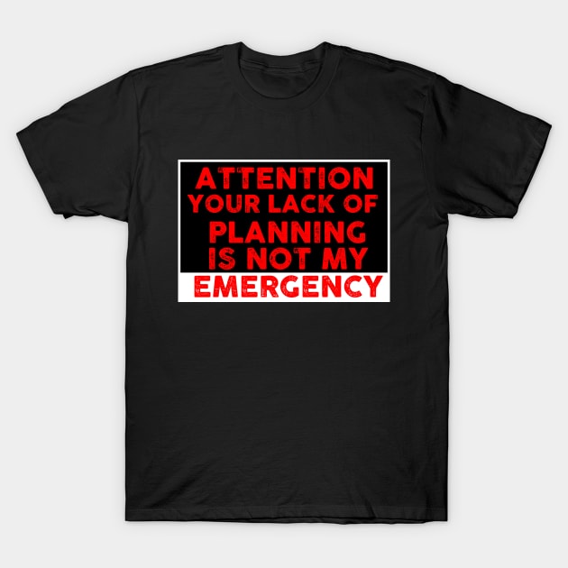 Funny attention your lack of planning is no my emergency T-Shirt by VanArt